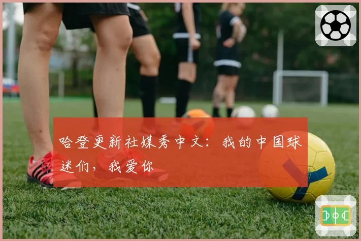 哈登更新社媒秀中文：我的中国球迷们，我爱你