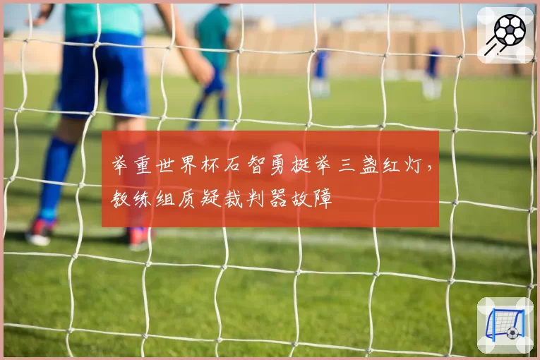 举重世界杯石智勇挺举三盏红灯，教练组质疑裁判器故障