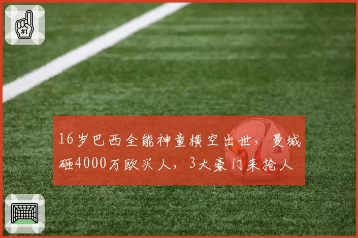 16岁巴西全能神童横空出世，曼城砸4000万欧买人，3大豪门来抢人